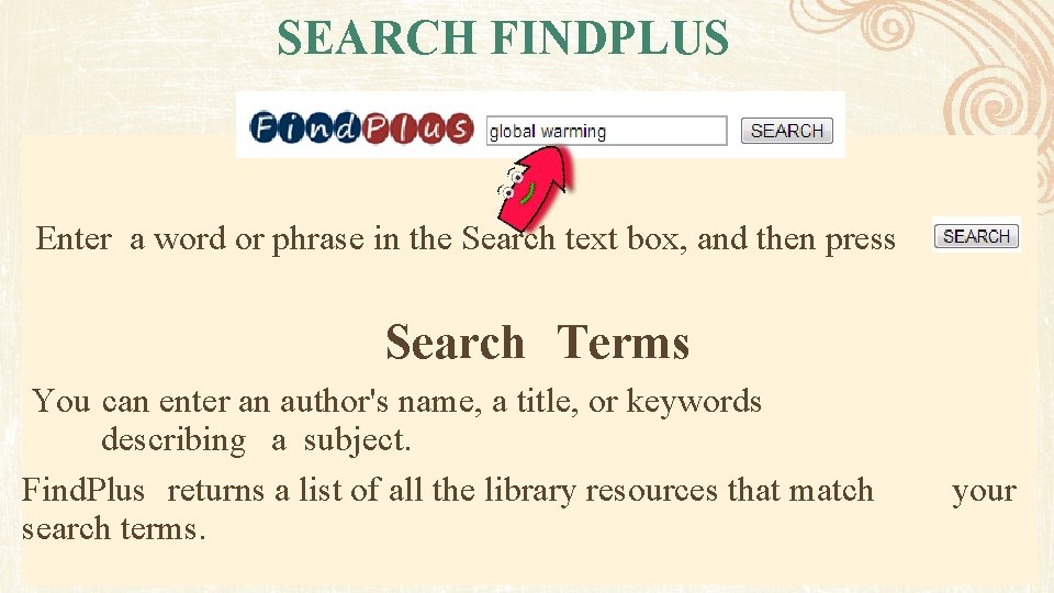 SEARCH FINDPLUS Enter a word or phrase in the Search text box, and then