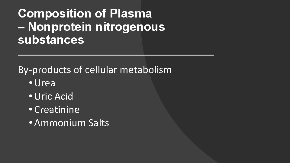 Composition of Plasma – Nonprotein nitrogenous substances By-products of cellular metabolism • Urea •