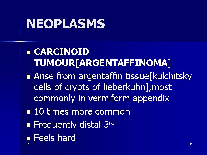 NEOPLASMS CARCINOID TUMOUR[ARGENTAFFINOMA] n Arise from argentaffin tissue[kulchitsky cells of crypts of lieberkuhn], most