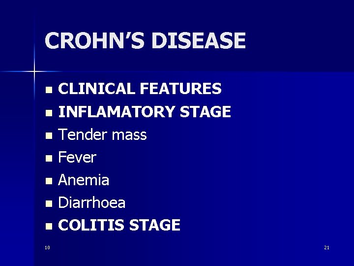 CROHN’S DISEASE CLINICAL FEATURES n INFLAMATORY STAGE n Tender mass n Fever n Anemia