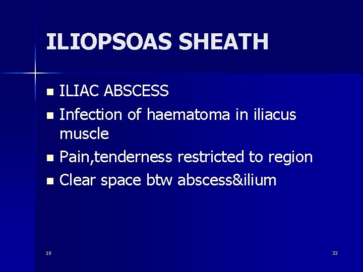 ILIOPSOAS SHEATH ILIAC ABSCESS n Infection of haematoma in iliacus muscle n Pain, tenderness