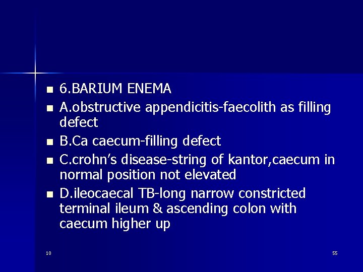 n n n 10 6. BARIUM ENEMA A. obstructive appendicitis-faecolith as filling defect B.