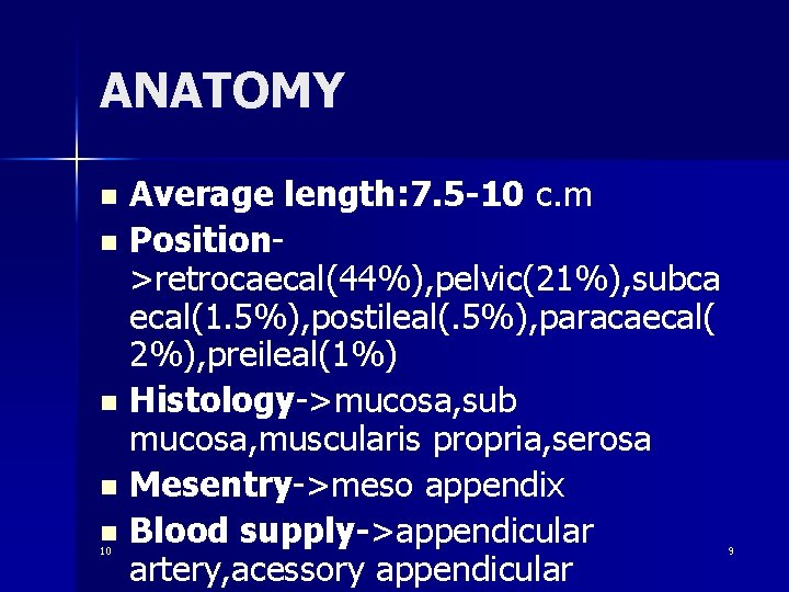 ANATOMY Average length: 7. 5 -10 c. m n Position>retrocaecal(44%), pelvic(21%), subca ecal(1. 5%),