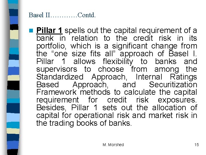 Basel II…………Contd. n Pillar 1 spells out the capital requirement of a bank in