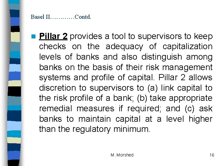 Basel II…………Contd. n Pillar 2 provides a tool to supervisors to keep checks on