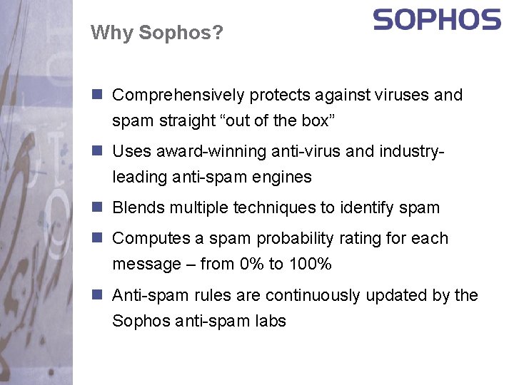 Why Sophos? n Comprehensively protects against viruses and spam straight “out of the box”