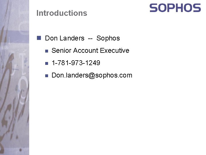 Introductions n Don Landers -- Sophos n Senior Account Executive n 1 -781 -973