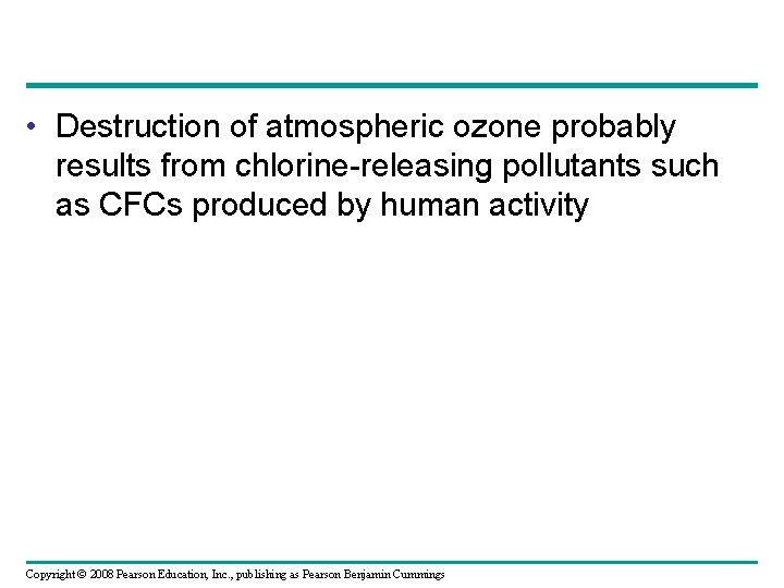  • Destruction of atmospheric ozone probably results from chlorine-releasing pollutants such as CFCs