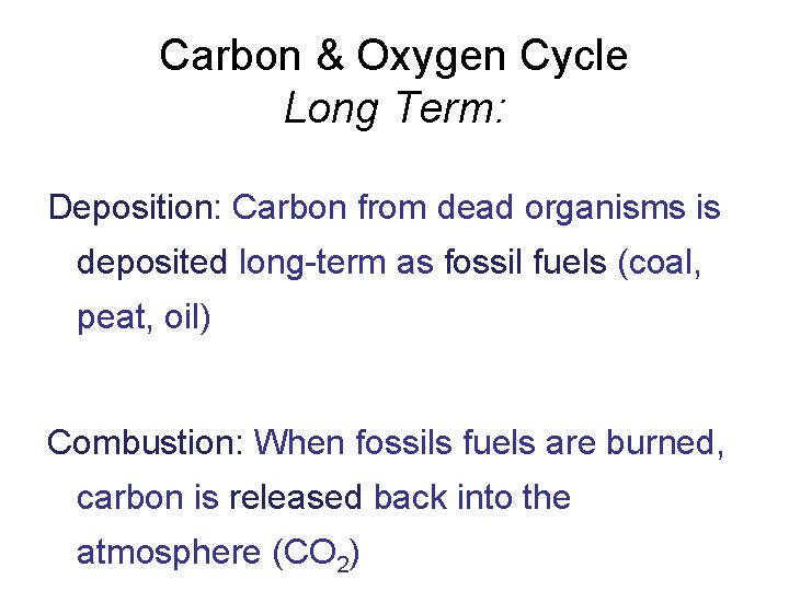 Carbon & Oxygen Cycle Long Term: Deposition: Carbon from dead organisms is deposited long-term