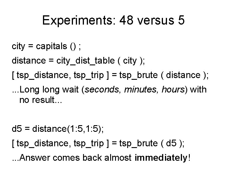 Experiments: 48 versus 5 city = capitals () ; distance = city_dist_table ( city