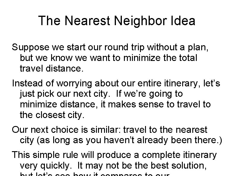The Nearest Neighbor Idea Suppose we start our round trip without a plan, but