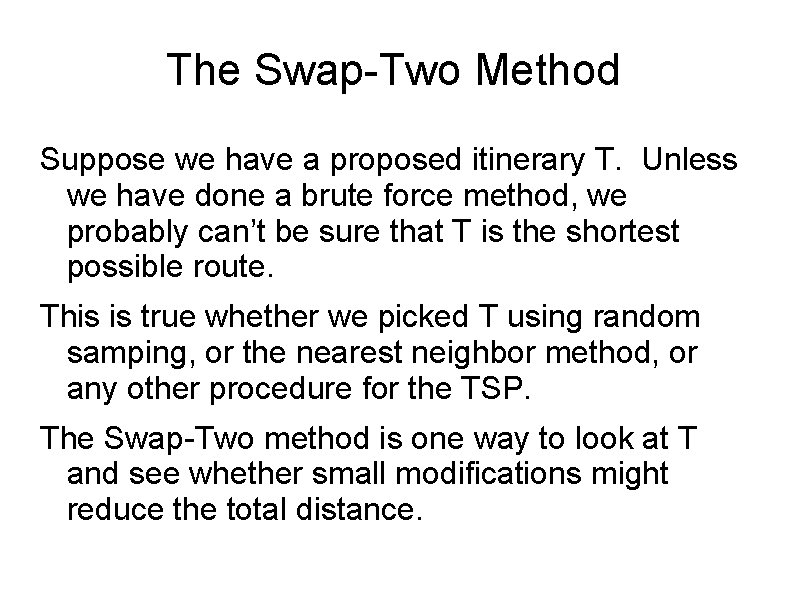The Swap-Two Method Suppose we have a proposed itinerary T. Unless we have done
