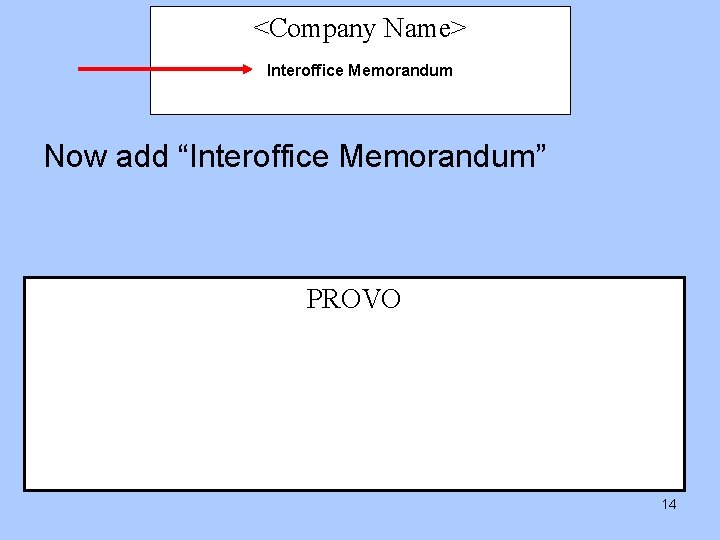 <Company Name> Interoffice Memorandum Now add “Interoffice Memorandum” PROVO 14 