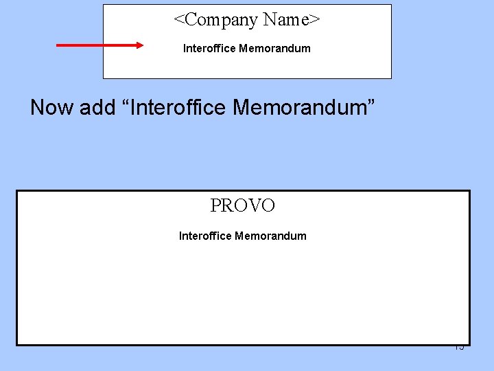 <Company Name> Interoffice Memorandum Now add “Interoffice Memorandum” PROVO Interoffice Memorandum 15 