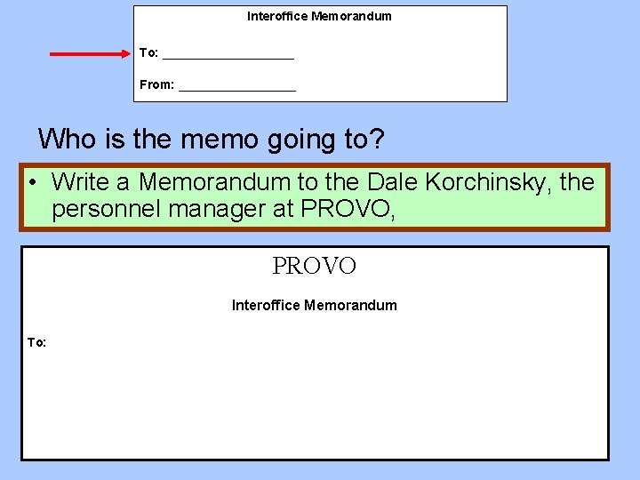 Interoffice Memorandum To: __________ From: _________ Who is the memo going to? • Write
