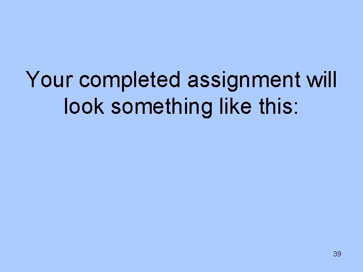 Your completed assignment will look something like this: 39 