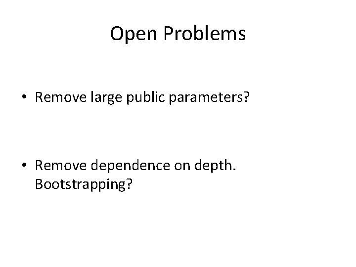 Open Problems • Remove large public parameters? • Remove dependence on depth. Bootstrapping? 