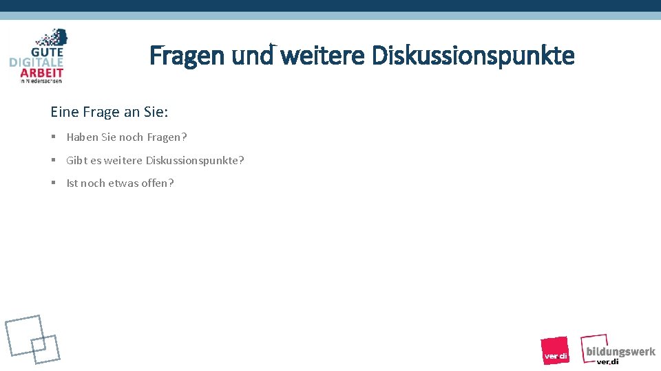 Fragen und weitere Diskussionspunkte Eine Frage an Sie: § Haben Sie noch Fragen? §