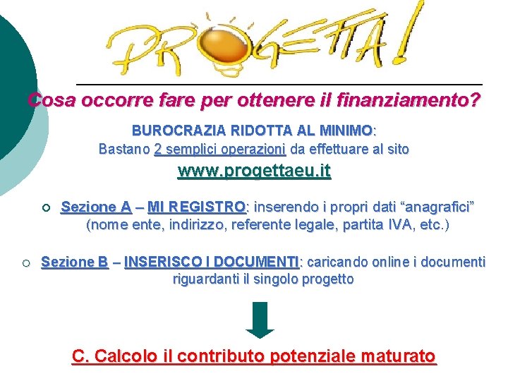 Cosa occorre fare per ottenere il finanziamento? BUROCRAZIA RIDOTTA AL MINIMO: Bastano 2 semplici