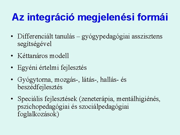 Az integráció megjelenési formái • Differenciált tanulás – gyógypedagógiai asszisztens segítségével • Kéttanáros modell