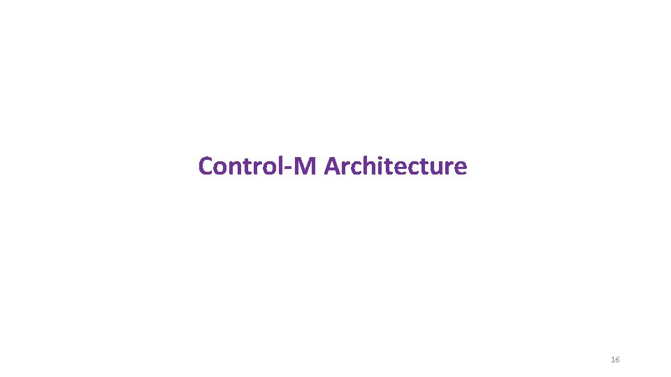Control-M Architecture 16 