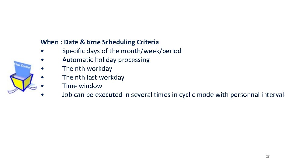 When : Date & time Scheduling Criteria • Specific days of the month/week/period •