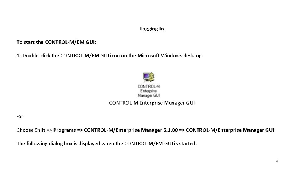 Logging In To start the CONTROL-M/EM GUI: 1. Double-click the CONTROL-M/EM GUI icon on
