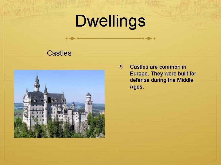 Dwellings Castles are common in Europe. They were built for defense during the Middle