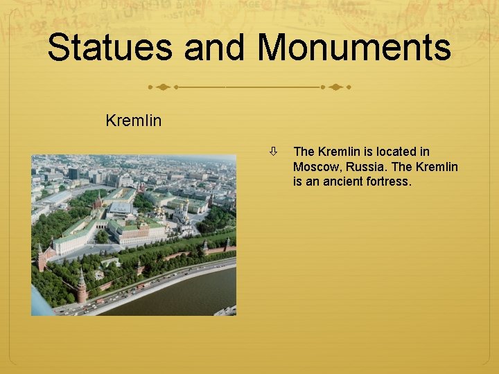Statues and Monuments Kremlin The Kremlin is located in Moscow, Russia. The Kremlin is