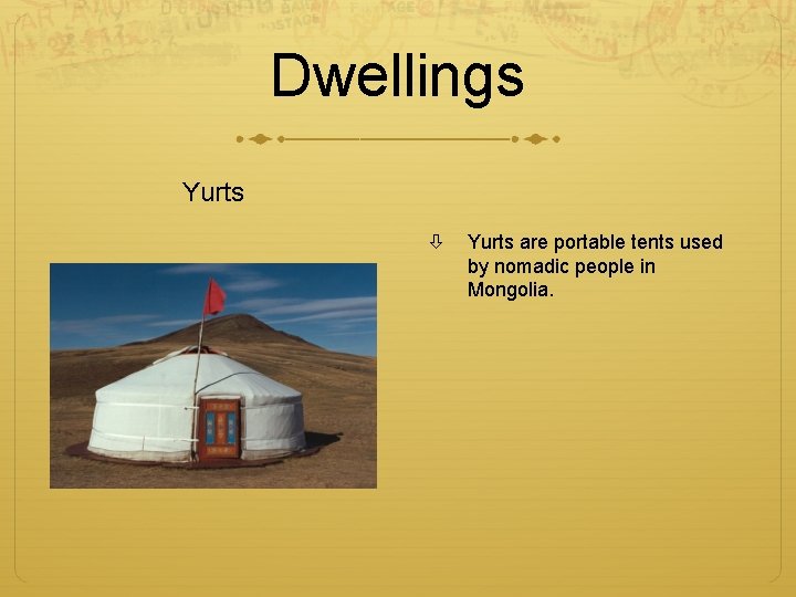 Dwellings Yurts are portable tents used by nomadic people in Mongolia. 