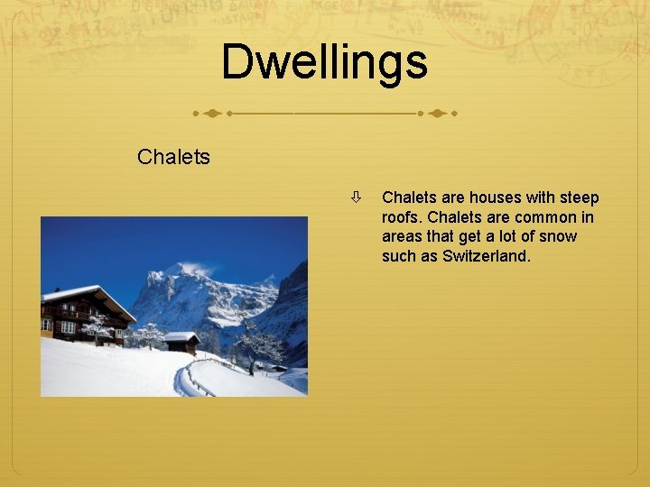 Dwellings Chalets are houses with steep roofs. Chalets are common in areas that get