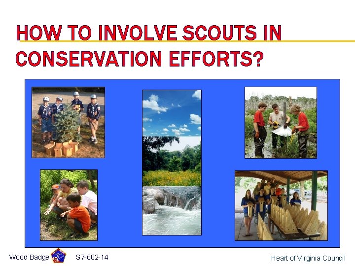 HOW TO INVOLVE SCOUTS IN CONSERVATION EFFORTS? Wood Badge S 7 -602 -14 Heart