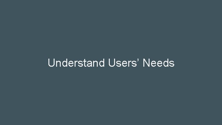 Understand Users’ Needs 