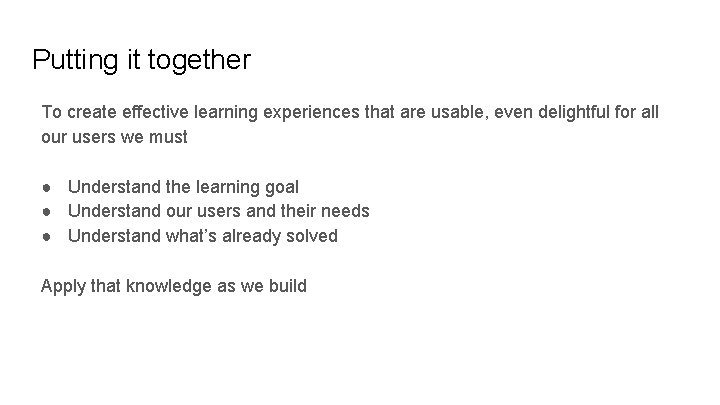 Putting it together To create effective learning experiences that are usable, even delightful for