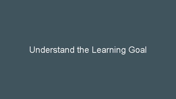 Understand the Learning Goal 