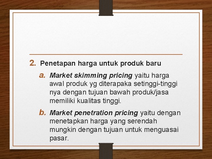 2. Penetapan harga untuk produk baru a. Market skimming pricing yaitu harga awal produk