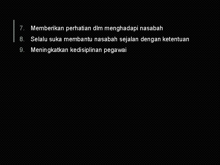 7. Memberikan perhatian dlm menghadapi nasabah 8. Selalu suka membantu nasabah sejalan dengan ketentuan