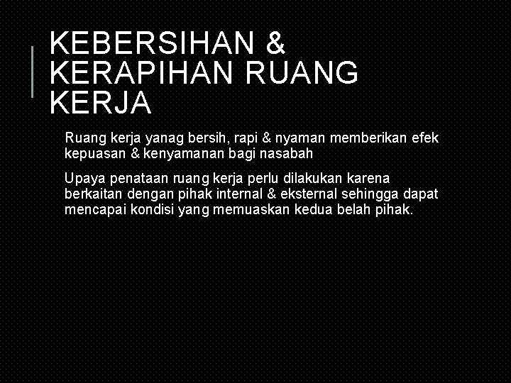 KEBERSIHAN & KERAPIHAN RUANG KERJA Ruang kerja yanag bersih, rapi & nyaman memberikan efek