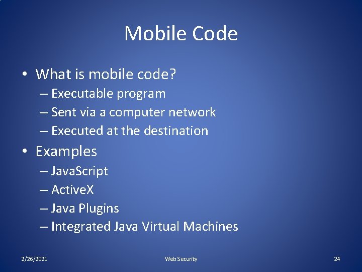 Mobile Code • What is mobile code? – Executable program – Sent via a