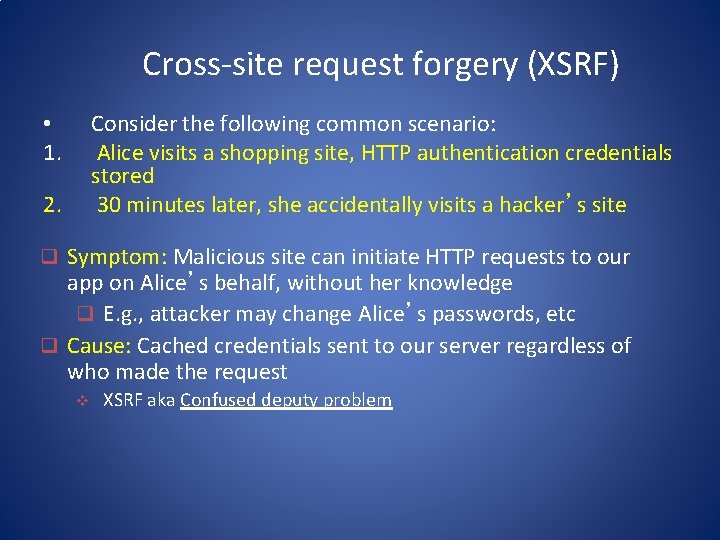 Cross-site request forgery (XSRF) Consider the following common scenario: Alice visits a shopping site,