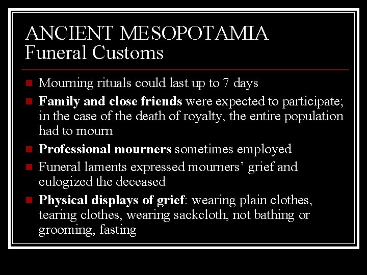 ANCIENT MESOPOTAMIA Funeral Customs n n n Mourning rituals could last up to 7
