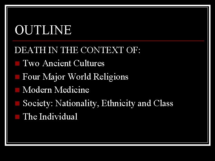 OUTLINE DEATH IN THE CONTEXT OF: n Two Ancient Cultures n Four Major World