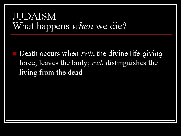 JUDAISM What happens when we die? n Death occurs when rwh, the divine life-giving