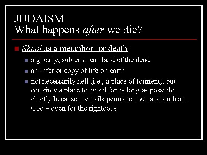 JUDAISM What happens after we die? n Sheol as a metaphor for death: n