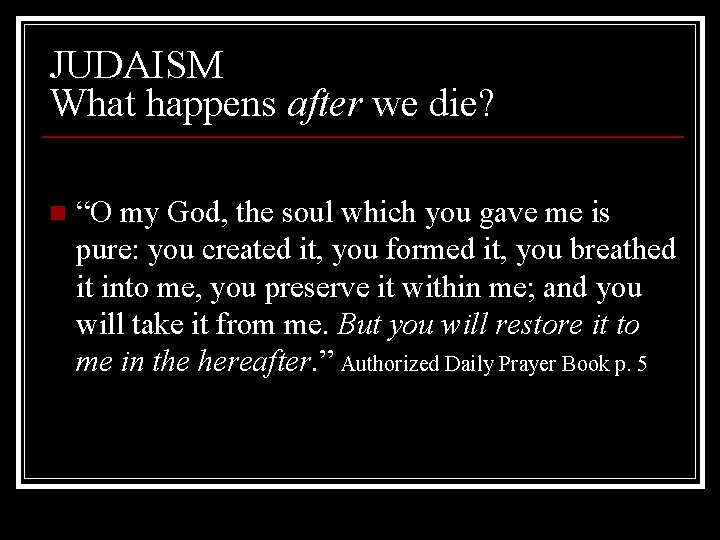 JUDAISM What happens after we die? n “O my God, the soul which you