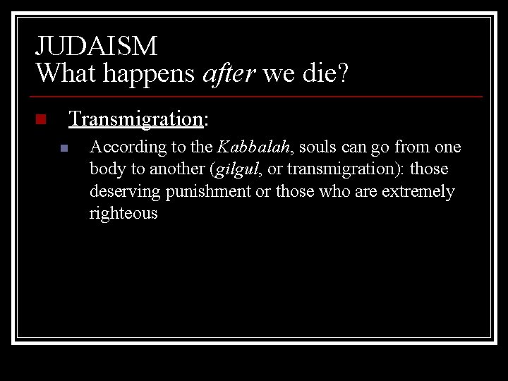 JUDAISM What happens after we die? n Transmigration: n According to the Kabbalah, souls