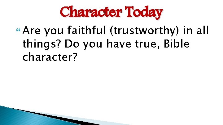  Are Character Today you faithful (trustworthy) in all things? Do you have true,