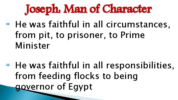 Joseph: Man of Character He was faithful in all circumstances, from pit, to prisoner,