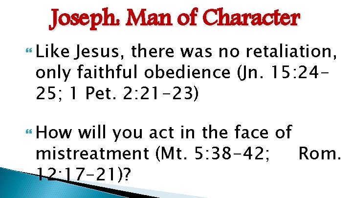 Joseph: Man of Character Like Jesus, there was no retaliation, only faithful obedience (Jn.