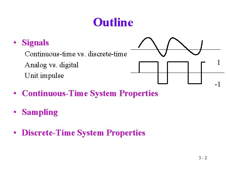 Outline • Signals Continuous-time vs. discrete-time Analog vs. digital Unit impulse 1 -1 •